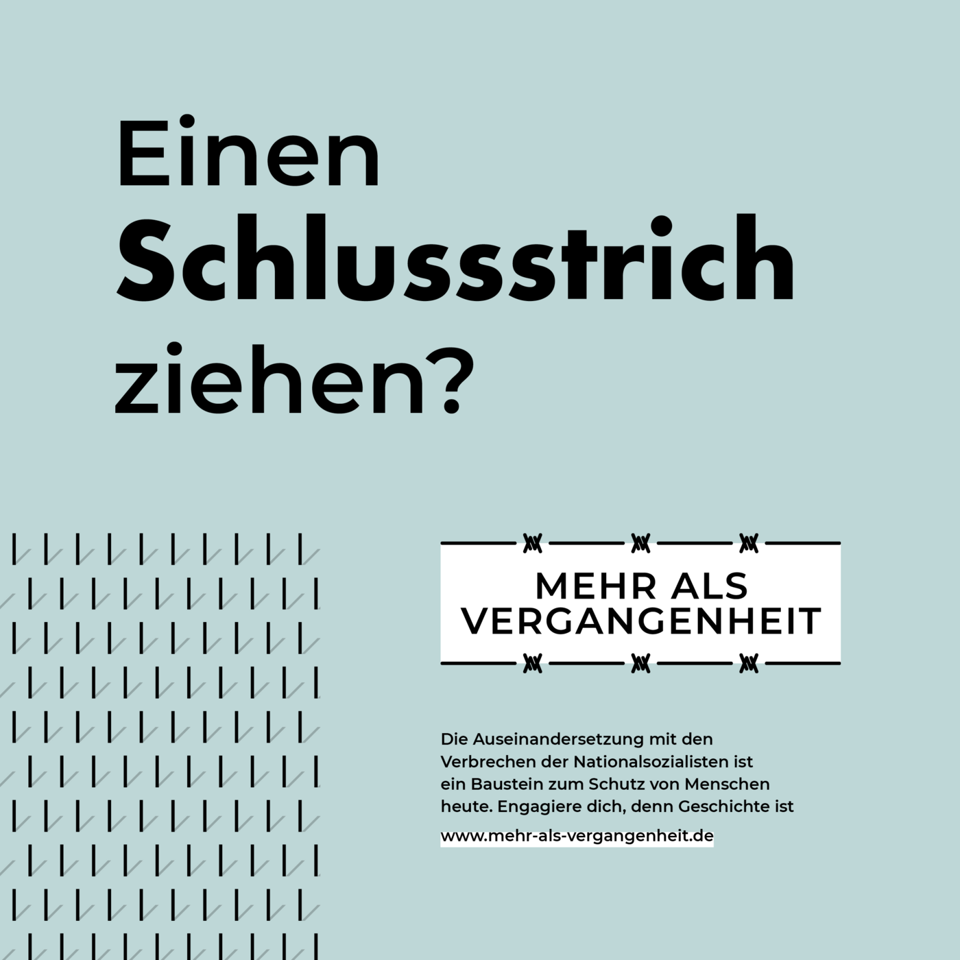 Eine Grafik stellt auf hellblauem Hintergrund die Frage: Einen Schlussstrich ziehen? Darunter befinden sich viele kleine Strichreihen, die an Gräberreihen erinnern, und ein kleiner Textblock mit dem Link zur Website von Mehr als Vergangenheit.